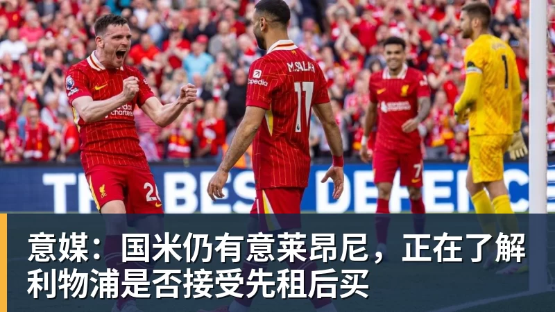 意媒：国米仍有意莱昂尼，正在了解利物浦是否接受先租后买