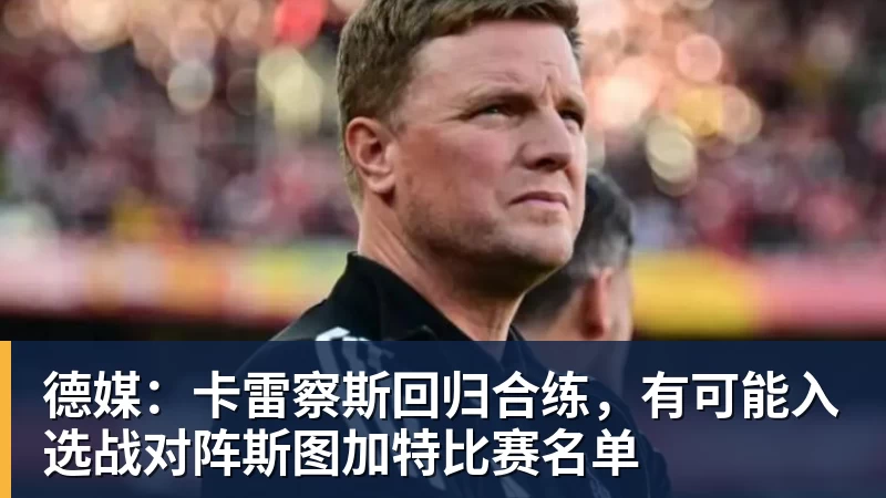 九游体育德媒：卡雷察斯回归合练，有可能入选战对阵斯图加特比赛名单
