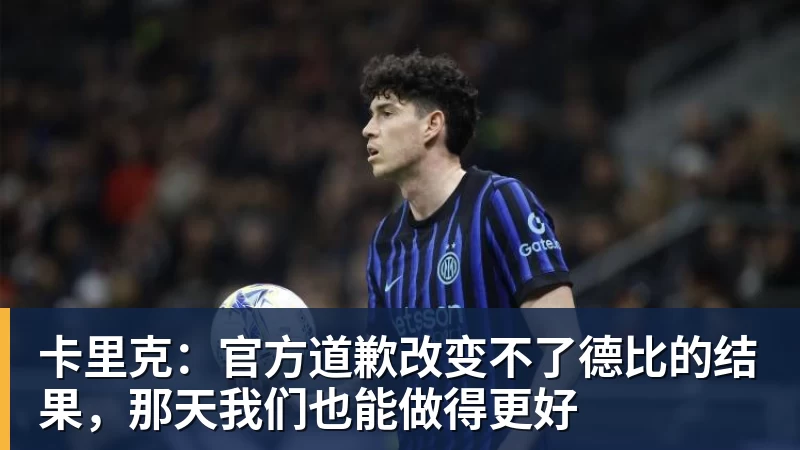 九游体育卡里克：官方道歉改变不了德比的结果，那天我们也能做得更好