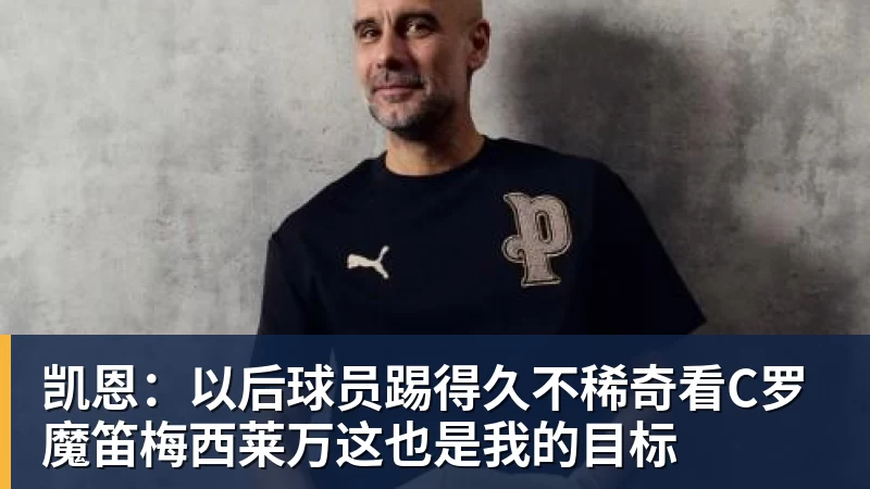 九游体育凯恩：以后球员踢得久不稀奇看C罗魔笛梅西莱万这也是我的目标