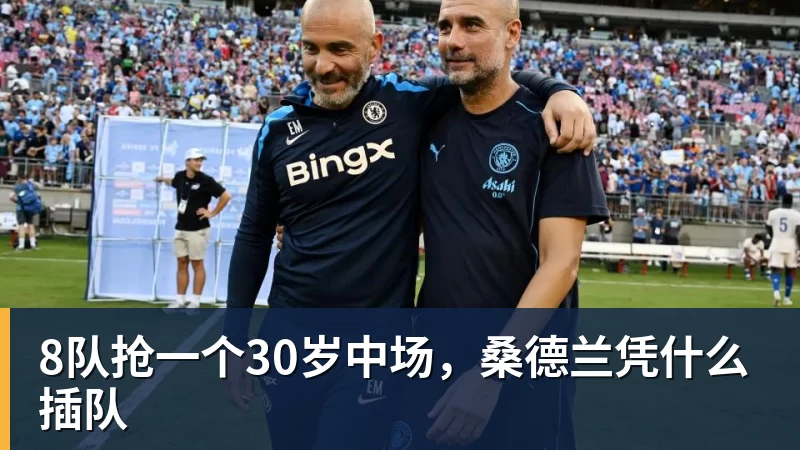 九游体育8队抢一个30岁中场,桑德兰凭什么插队