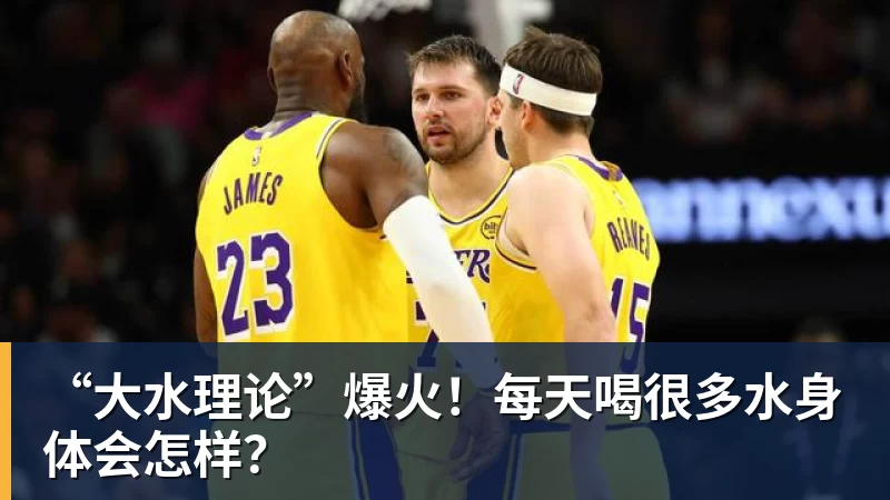 九游体育“大水理论”爆火!每天喝很多水身体会怎样?